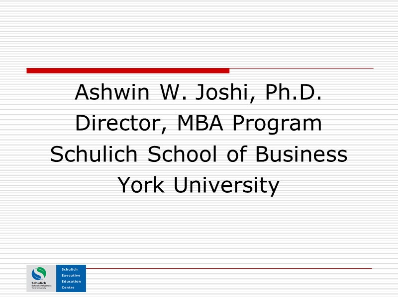 Ashwin W. Joshi, Ph.D. Director, MBA Program Schulich School of Business York University